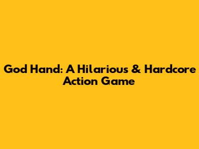 God Hand: A Hilarious & Hardcore Action Game