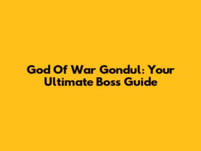 God Of War Gondul: Your Ultimate Boss Guide