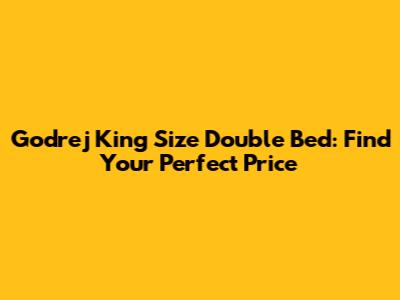 Godrej King Size Double Bed: Find Your Perfect Price