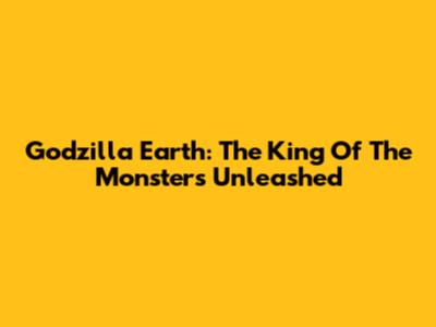 Godzilla Earth: The King Of The Monsters Unleashed