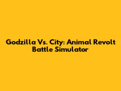 Godzilla Vs. City: Animal Revolt Battle Simulator