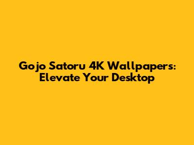 Gojo Satoru 4K Wallpapers: Elevate Your Desktop