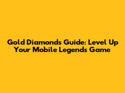 Gold Diamonds Guide: Level Up Your Mobile Legends Game