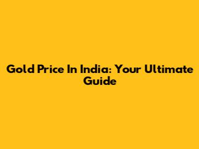 Gold Price In India: Your Ultimate Guide