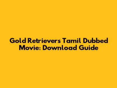 Gold Retrievers Tamil Dubbed Movie: Download Guide
