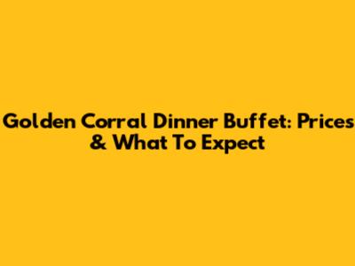 Golden Corral Dinner Buffet: Prices & What To Expect