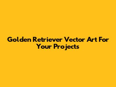 Golden Retriever Vector Art For Your Projects