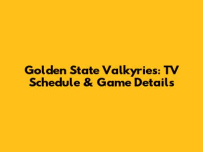 Golden State Valkyries: TV Schedule & Game Details