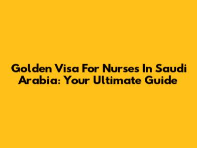 Golden Visa For Nurses In Saudi Arabia: Your Ultimate Guide