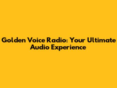 Golden Voice Radio: Your Ultimate Audio Experience