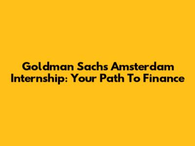 Goldman Sachs Amsterdam Internship: Your Path To Finance