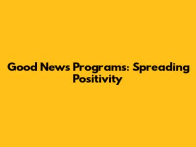 Good News Programs: Spreading Positivity
