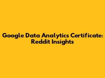 Google Data Analytics Certificate: Reddit Insights