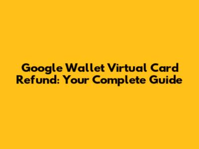 Google Wallet Virtual Card Refund: Your Complete Guide