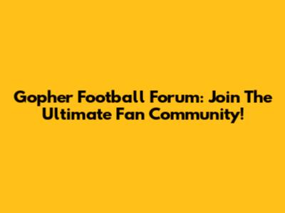 Gopher Football Forum: Join The Ultimate Fan Community!