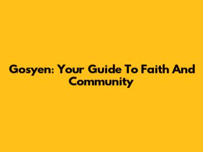 Gosyen: Your Guide To Faith And Community