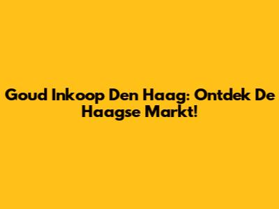 Goud Inkoop Den Haag: Ontdek De Haagse Markt!