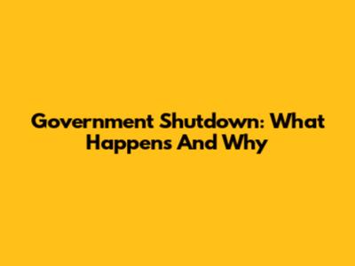 Government Shutdown: What Happens And Why