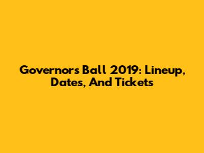Governors Ball 2019: Lineup, Dates, And Tickets
