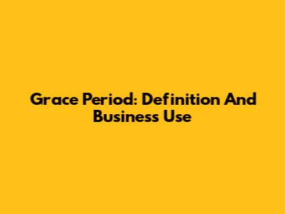Grace Period: Definition And Business Use