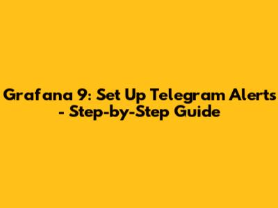 Grafana 9: Set Up Telegram Alerts - Step-by-Step Guide