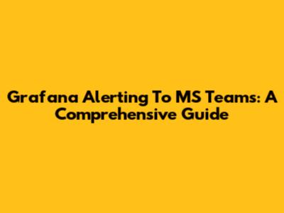 Grafana Alerting To MS Teams: A Comprehensive Guide