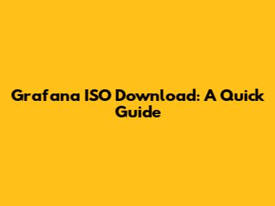 Grafana ISO Download: A Quick Guide