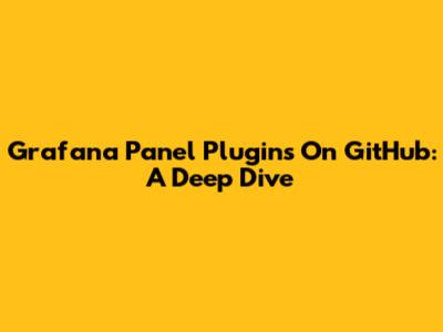 Grafana Panel Plugins On GitHub: A Deep Dive