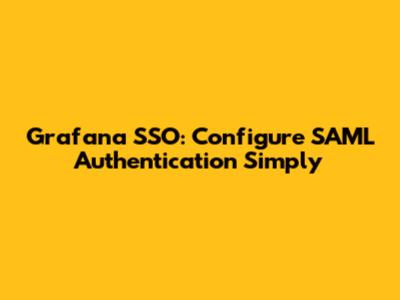 Grafana SSO: Configure SAML Authentication Simply