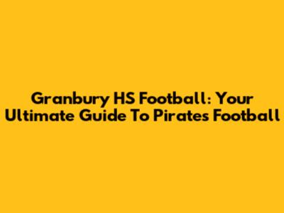 Granbury HS Football: Your Ultimate Guide To Pirates Football
