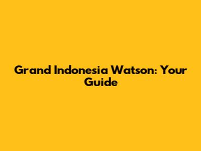 Grand Indonesia Watson: Your Guide