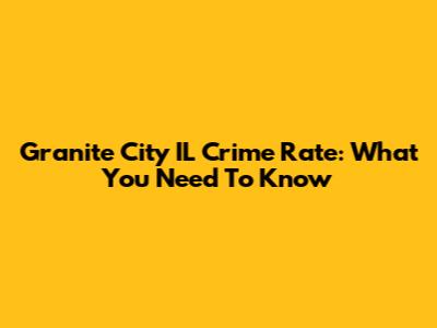 Granite City IL Crime Rate: What You Need To Know