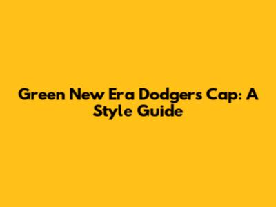 Green New Era Dodgers Cap: A Style Guide