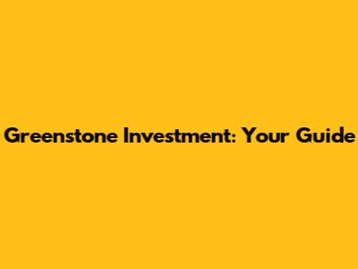 Greenstone Investment: Your Guide