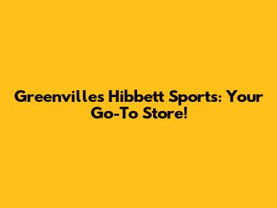 Greenville's Hibbett Sports: Your Go-To Store!