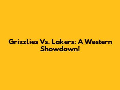 Grizzlies Vs. Lakers: A Western Showdown!