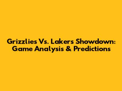 Grizzlies Vs. Lakers Showdown: Game Analysis & Predictions