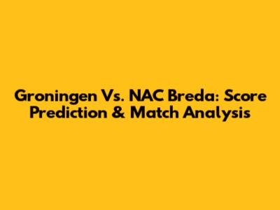 Groningen Vs. NAC Breda: Score Prediction & Match Analysis