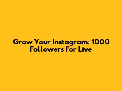 Grow Your Instagram: 1000 Followers For Live