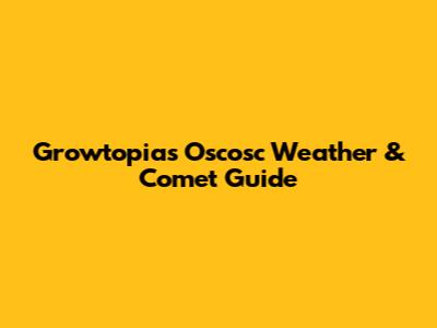 Growtopia's Oscosc Weather & Comet Guide