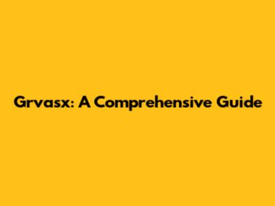 Grvasx: A Comprehensive Guide