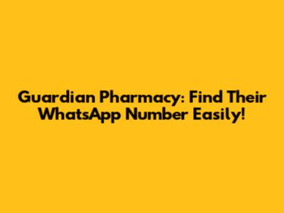 Guardian Pharmacy: Find Their WhatsApp Number Easily!