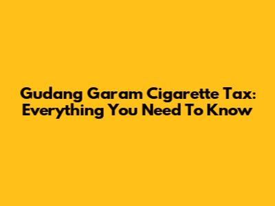 Gudang Garam Cigarette Tax: Everything You Need To Know