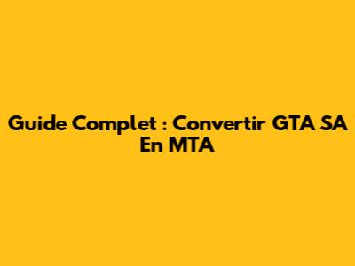 Guide Complet : Convertir GTA SA En MTA