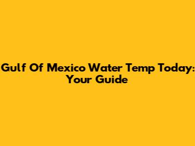 Gulf Of Mexico Water Temp Today: Your Guide