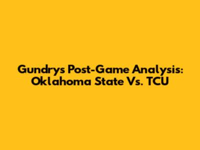 Gundry's Post-Game Analysis: Oklahoma State Vs. TCU