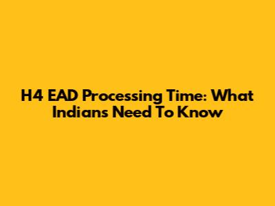 H4 EAD Processing Time: What Indians Need To Know