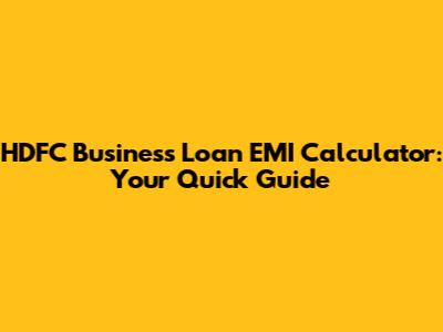 HDFC Business Loan EMI Calculator: Your Quick Guide