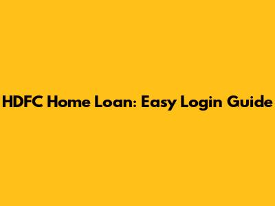 HDFC Home Loan: Easy Login Guide