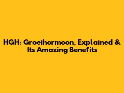 HGH: Groeihormoon, Explained & Its Amazing Benefits